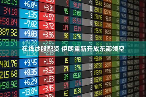 在线炒股配资 伊朗重新开放东部领空